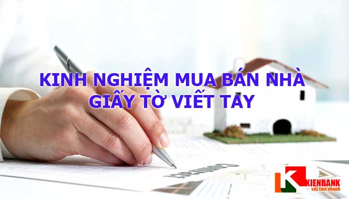 Kinh nghiệm mua nhà giấy tờ tay. Nhà giấy tay có thế chấp ngân hàng đc không?