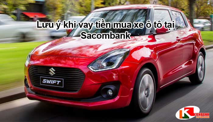 Lưu ý khi vay tiền mua xe ô tô tại Sacombank