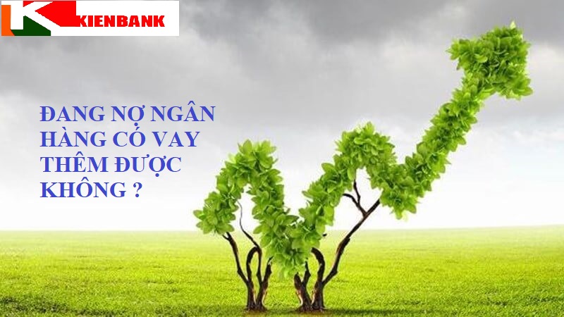 Đang nợ ngân hàng có vay thêm được không?